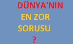 Dünyanın en zor sorusu hangisi?